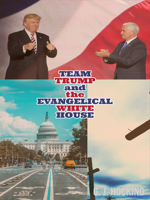 Title details for Team Trump and the Evangelical White House by G. J. Hocking - Available